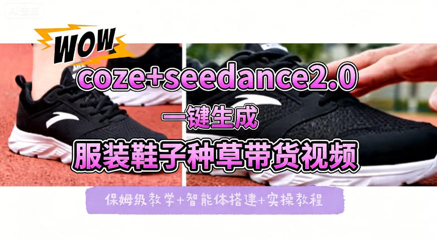 coze+即梦seedance2.0一键生成服装鞋子带货种草视频!全流程保姆级教学-网赚副业网