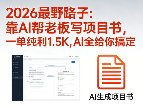 2026最野路子:靠AI帮老板写项目书,一单纯利1.5K,AI全给你搞定-网赚副业网