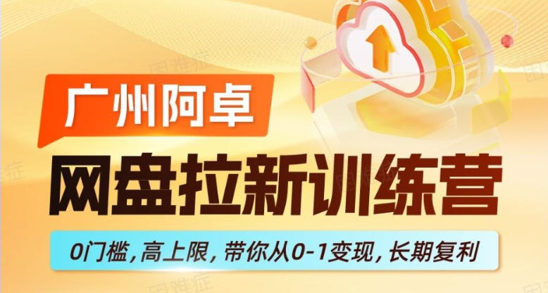 网盘拉新训练营,0门槛,高上限,带你从0-1变现,长期复利-网赚副业网