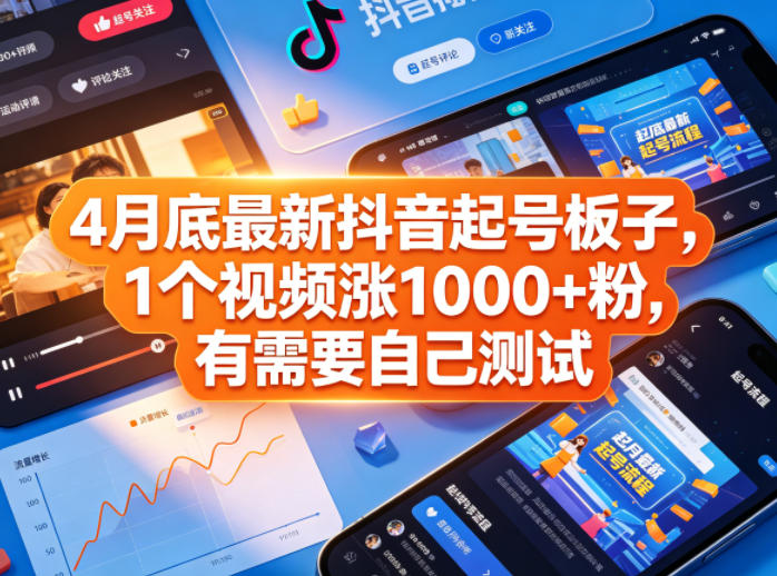 4月底最新抖音起号板子,1个视频涨1000+粉,有需要自己测试-网赚副业网