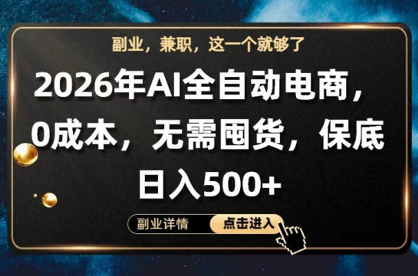 AI全自动电商,全流程托管,0成本操作,无需囤货,保底日入500+【揭秘】-网赚副业网