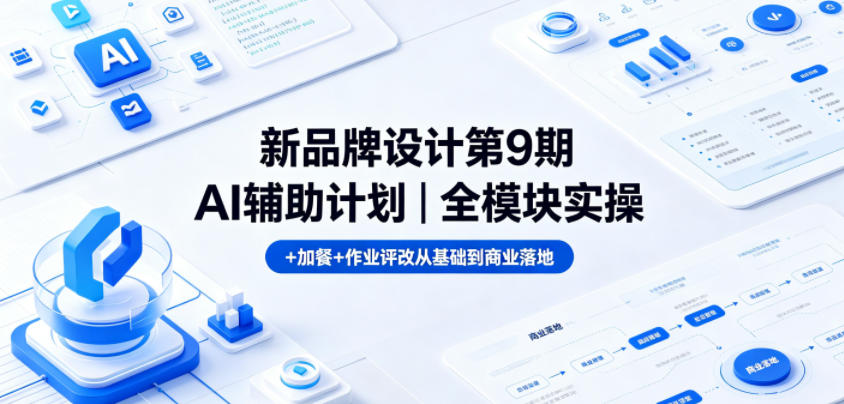 新品牌设计第9期AI辅助计划|全模块实操+加餐+作业评改从基础到商业落地-网赚副业网