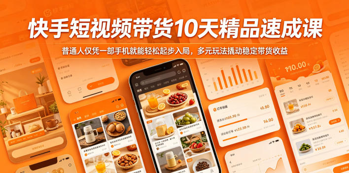 快手短视频带货10天精品速成课,普通人仅凭一部手机就能轻松起步入局,多元玩法撬动稳定带货收益-网赚副业网