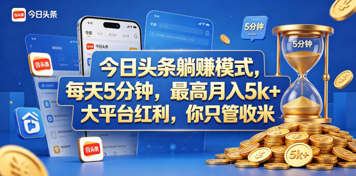 今日头条躺赚模式,每天5分钟,最高月入5k+,大平台红利,你只管收米【揭秘】-网赚副业网
