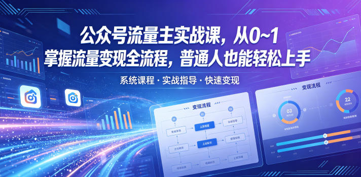 公众号流量主实战课，从0~1掌握流量变现全流程，普通人也能轻松上手-网赚副业网