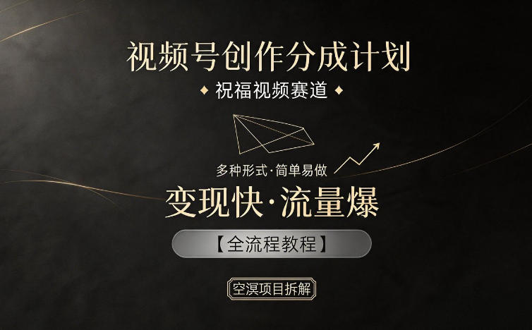 视频号创作分成计划,祝福视频赛道,多种制作形式,简单易做,变现快流量爆【全流程教程】-网赚副业网