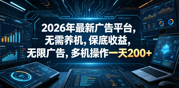 2026年最新广告平台,无需养机,保底收益,无限广告,多机操作一天200+【揭秘】-网赚副业网