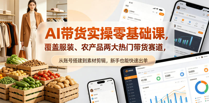 AI带货实操零基础课,覆盖服装、农产品两大热门带货赛道,从账号搭建到素材剪辑,新手也能快速出单-网赚副业网