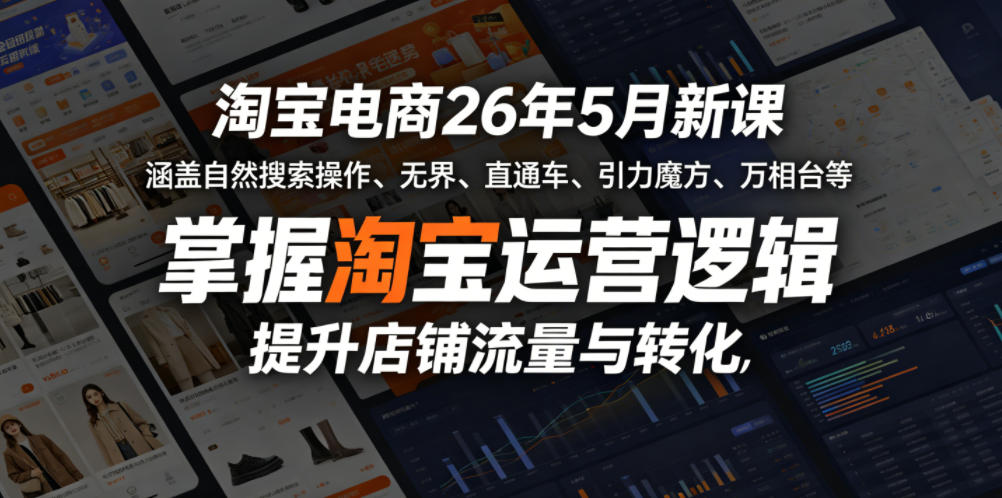 淘宝电商26年5月新课,涵盖自然搜索操作、无界、直通车、引力魔方、万相台等,掌握淘宝运营逻辑,提升店铺流量与转化-网赚副业网