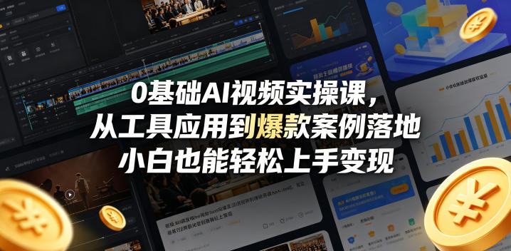 0基础AI视频实操课,从工具应用到爆款案例落地,小白也能轻松上手变现-网赚副业网