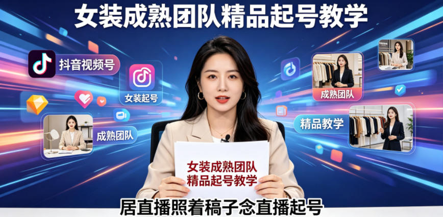 抖音视频号绿幕直播,女装成熟团队打造精品起号教学,居直播照着稿子念直播起号-网赚副业网