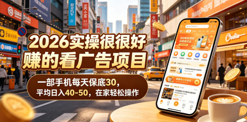 2026实操很好賺的看广告项目,一部手机每天保底30,平均日入40-50,在家轻松操作【揭秘】-网赚副业网