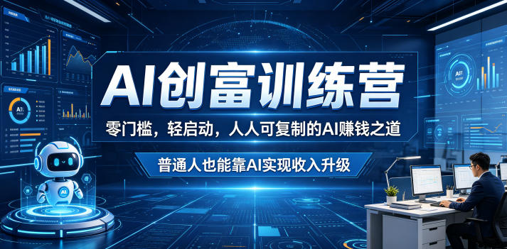 AI创富训练营,零门槛,轻启动,人人可复制的AI賺钱之道,普通人也能靠AI实现收入升级-网赚副业网