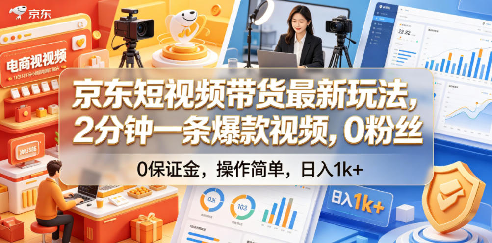 京东短视频带货最新玩法,2分钟一条爆款视频,0粉丝,0保证金,操作简单,日入1k+【揭秘】-网赚副业网