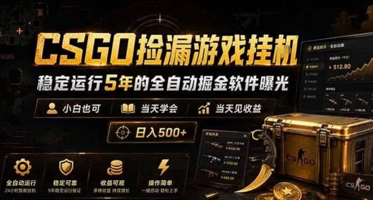 CSGO捡漏游戏挂G，稳定运行5年的全自动掘金软件曝光，小白也可当天学会，当天见收益，日入500+【揭秘】-网赚副业网