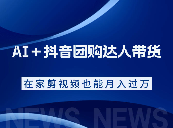 AI+抖音团购达人带货,看完直接上手操作,系统实操课程值得你看-网赚副业网