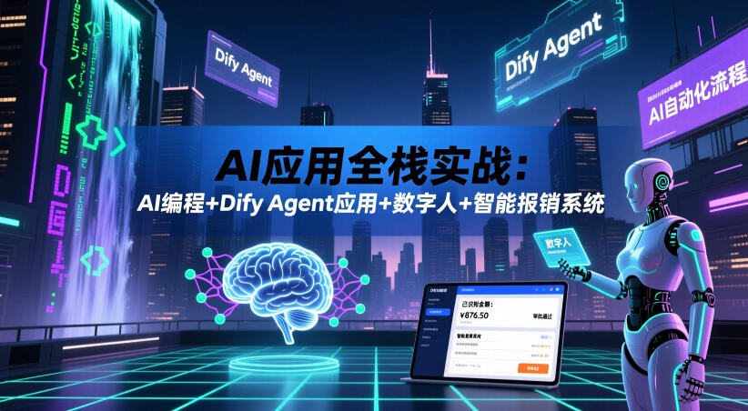 AI应用全栈实战:AI编程+Dify Agent应用+数字人+智能报销系统-网赚副业网
