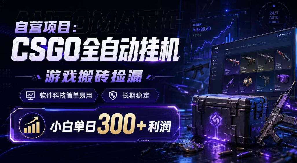 自营项目:CSGO全自动挂G,游戏搬砖捡漏,软件科技简单易用,长期稳定,小白单日300+利润【揭秘】-网赚副业网