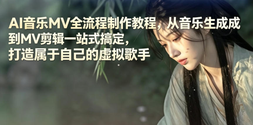 AI音乐MV全流程制作教程,从音乐生成到MV剪辑一站式搞定,打造属于自己的虚拟歌手-网赚副业网