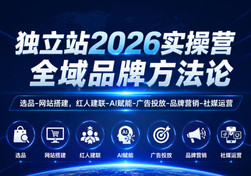 独立站2026实操营,全域品牌方法论,选品-网站搭建,红人建联-AI赋能-广告投放-品牌营销-社煤运营-网赚副业网