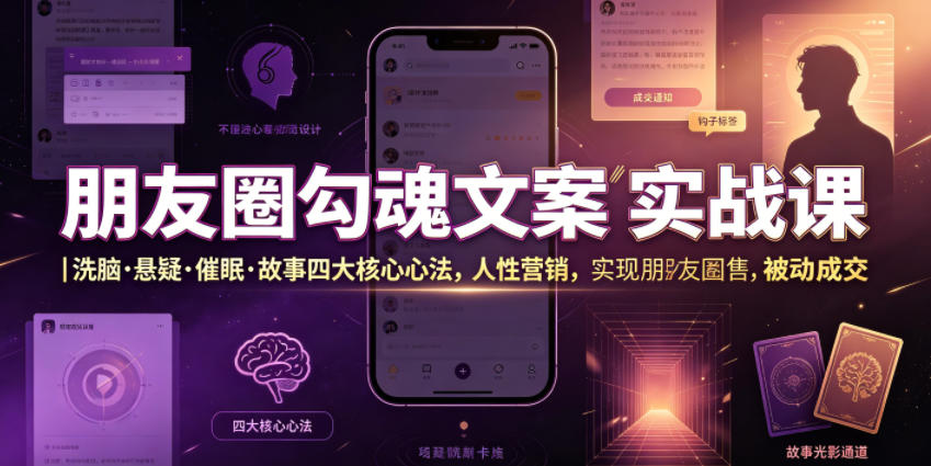 朋友圈勾魂文案实战课｜洗脑·悬疑·催眠·故事四大核心心法，吃透人性营销，实现朋友圈不销而售被动成交-网赚副业网