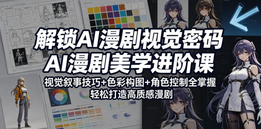 解锁AI漫剧视觉密码,AI漫剧美学进阶课,视觉叙事技巧+色彩构图+角色控制全掌握,轻松打造高质感漫剧(更新)-网赚副业网