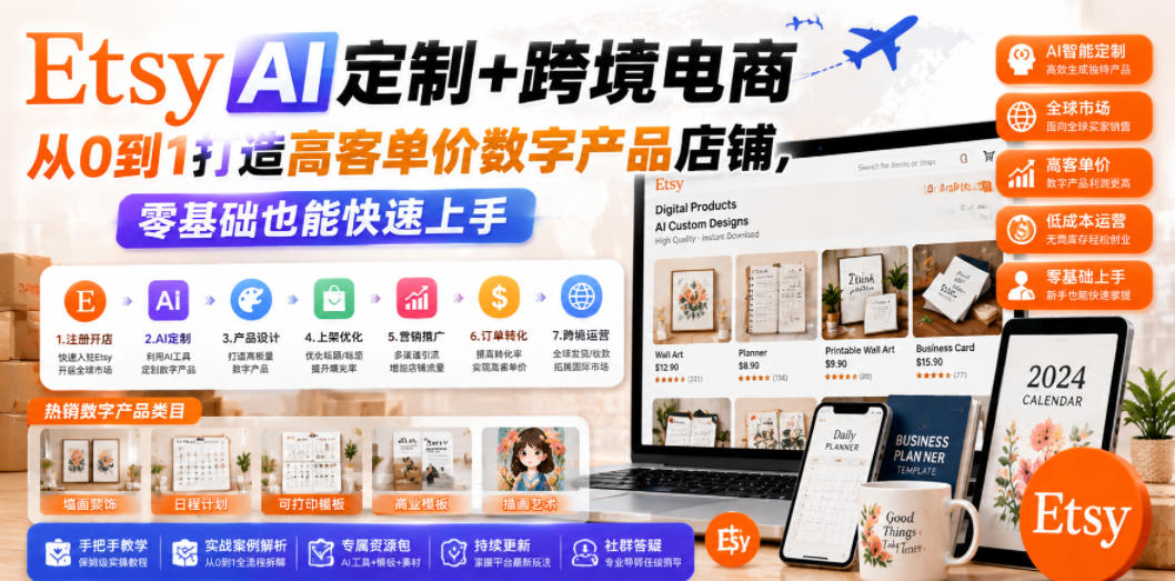 Etsy AI定制+跨境电商,从0到1打造高客单价数字产品店铺,零基础也能快速上手-网赚副业网