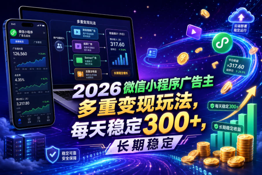 2026微信小程序广告主，多重变现玩法，每天稳定300+，长期稳定【揭秘】-网赚副业网