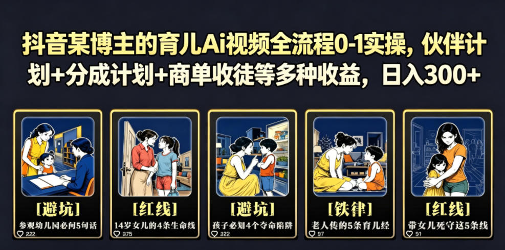 抖音某博主的育儿Ai视频全流程0-1实操,伙伴计划+分成计划+商单收徒等多种收益,日入300+-网赚副业网