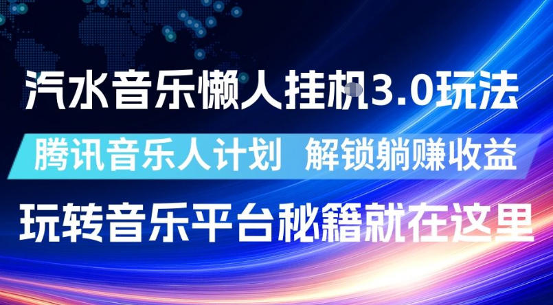 汽水音乐懒人挂G3.0玩法,腾讯音乐人计划,解锁躺賺收益,玩转音乐平台秘籍就在这里【揭秘】-网赚副业网