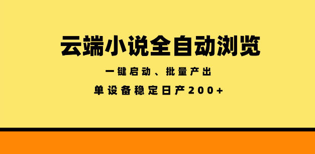 云端小说全自动浏览阅读,一键启动、批量产出,单设备稳定产出200+【揭秘】-网赚副业网
