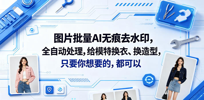 图片批量AI无痕去水印，全自动处理，给模特换衣、换造型，只要你想要的，都可以(软件+视频教程)-网赚副业网