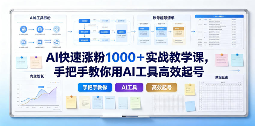 AI快速涨粉1000+实战教学课,手把手教你用AI工具高效起号-网赚副业网