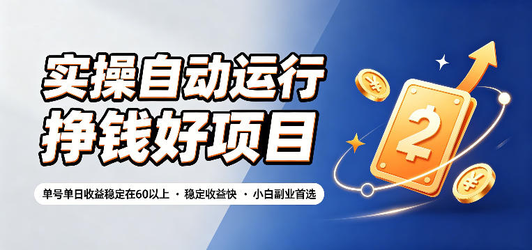 实操自动运行挣钱好项目,单号单日收益稳定在60以上,稳定收益快,小白副业首选【揭秘】-网赚副业网