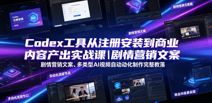 Codex工具从注册安装到商业内容产出实战课|剧情营销文案、多类型AI视频自动化制作完整落地教程-网赚副业网