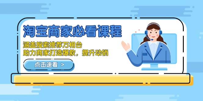 (13931期)淘宝商家必看课程,涵盖搜索推荐万相台,助力商家打造爆款,提升动销-网赚副业网