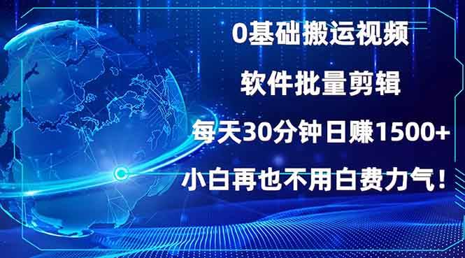 (13936期)0基础搬运视频,批量剪辑,每天30分钟日赚1500+,小白再也不用白费...-网赚副业网
