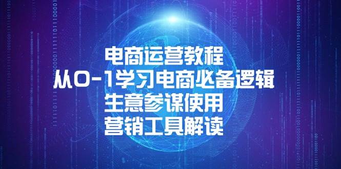 (13877期)电商运营教程:从0-1学习电商必备逻辑, 生意参谋使用, 营销工具解读-网赚副业网