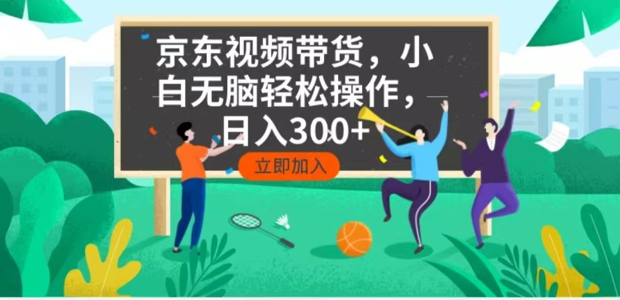 (14035期)京东短视频带货,小白无脑操作,每天五分钟,轻松日入300+-网赚副业网