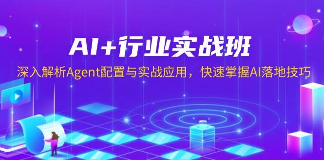 (13917期)AI+行业实战班,深入解析Agent配置与实战应用,快速掌握AI落地技巧-网赚副业网