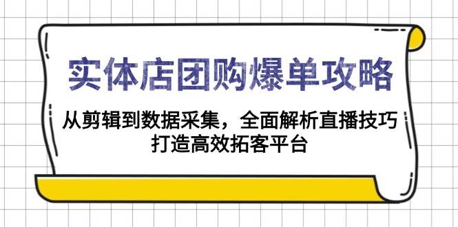 (13947期)实体店-团购爆单攻略:从剪辑到数据采集,全面解析直播技巧,打造高效...-网赚副业网