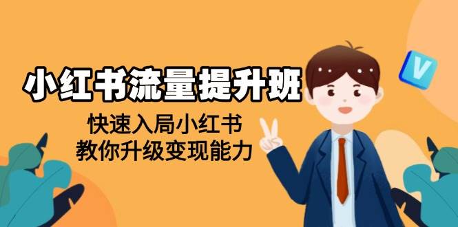 (14003期)小红书流量提升班,帮助学员快速入局小红书,教你升级变现能力-网赚副业网