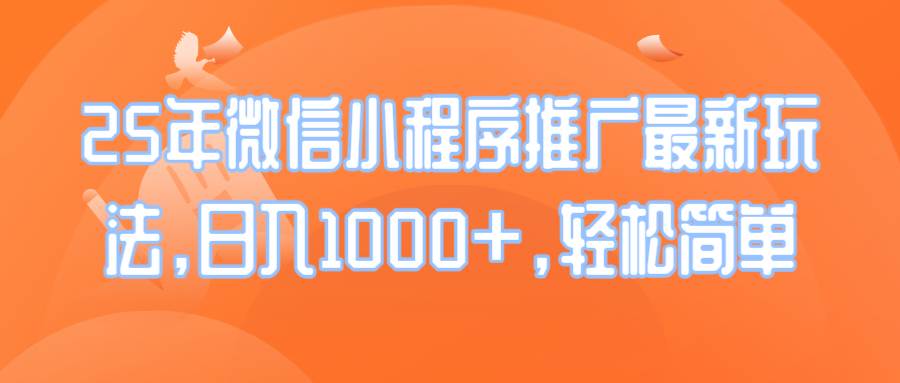(14032期)25年微信小程序推广最新玩法,日入1000+,轻松简单-网赚副业网