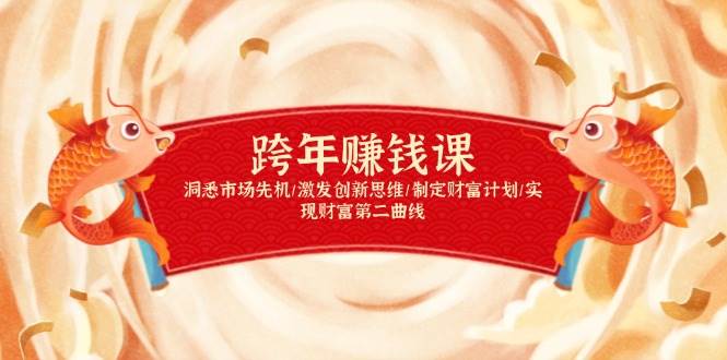 (13900期)跨年赚钱课,洞悉市场网赚副业/激发创新思维/制定财富计划/实现财富第二曲线-网赚副业网