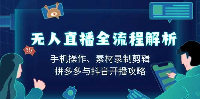(13969期)无人直播全流程解析:手机操作、素材录制剪辑、拼多多与抖音开播攻略-网赚副业网