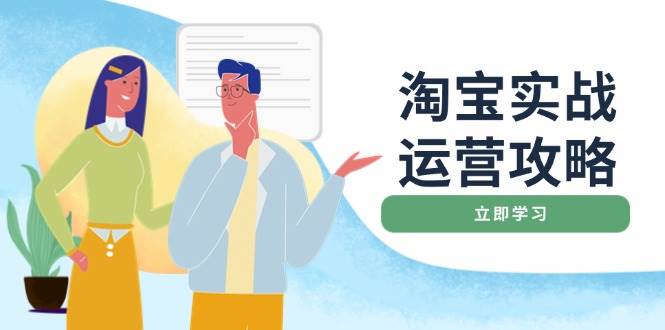 (14025期)淘宝实战运营攻略:店铺基础优化、直通车推广、爆款打造、客服管理、搜...-网赚副业网