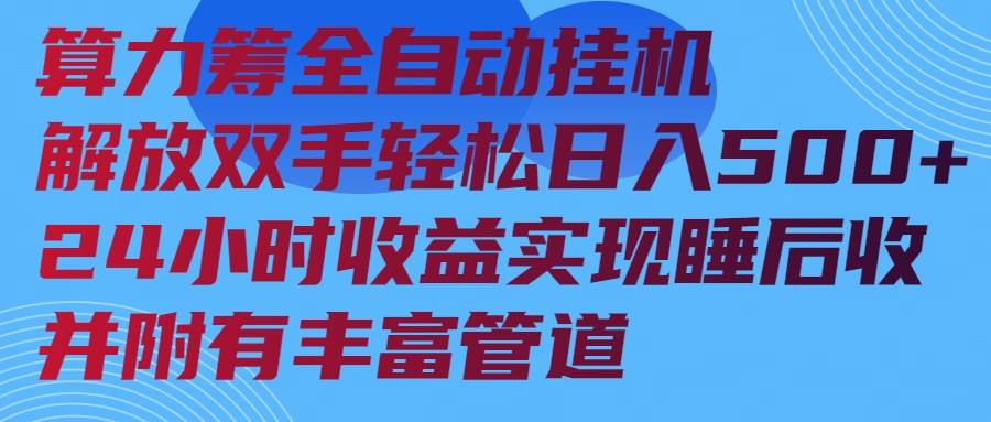 (14208期)算力筹全自动挂机24小时收益实现睡后收入并附有丰富管道-网赚副业网