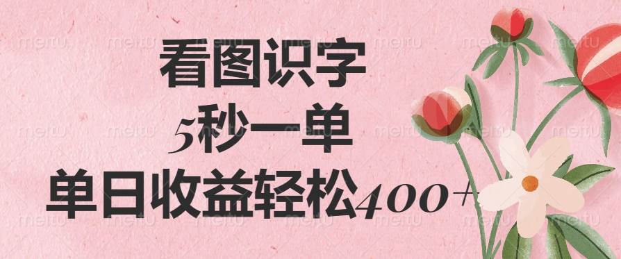 (14338期)看图识字,5秒一单,单日收益轻松400+-网赚副业网