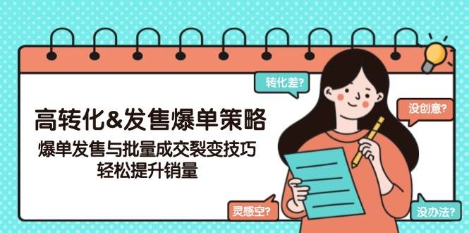 （14161期）高转化&发售爆单策略，爆单发售与批量成交裂变技巧，轻松提升销量-网赚副业网