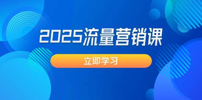 (14313期)2025流量营销课:直击业绩卡点, 拓客新策略, 提高转化率, 设计生意模式-网赚副业网